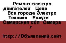 Ремонт электро двигателей › Цена ­ 999 - Все города Электро-Техника » Услуги   . Самарская обл.,Самара г.